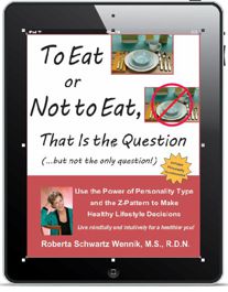 To Eat or Not To Eat, That Is the Question - Use the Power of Personality Type and the Z-Pattern to Make Healthy Lifestyle Decisions by Roberta Schwartz Wennik, MS, RDN